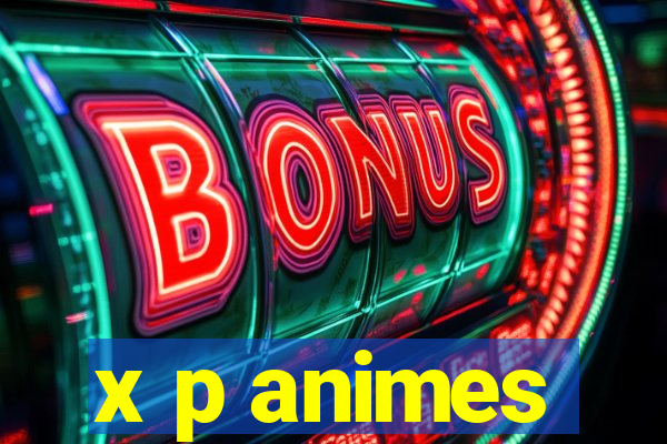 x p animes